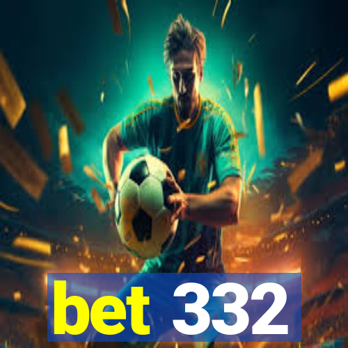 bet 332